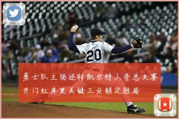勇士队主场逆转凯尔特人夺总决赛开门红库里关键三分锁定胜局