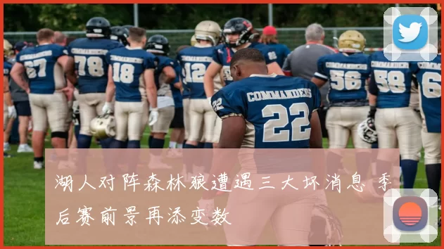 湖人对阵森林狼遭遇三大坏消息 季后赛前景再添变数