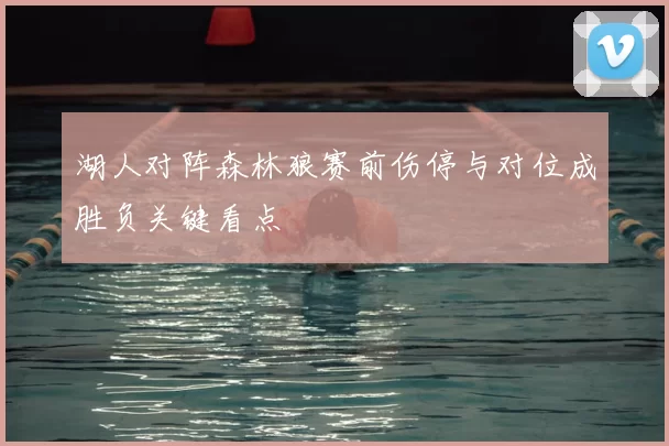 湖人对阵森林狼赛前伤停与对位成胜负关键看点
