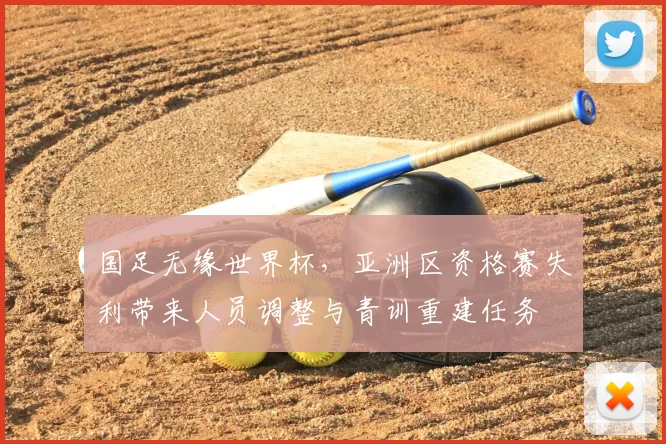 国足无缘世界杯,亚洲区资格赛失利带来人员调整与青训重建任务