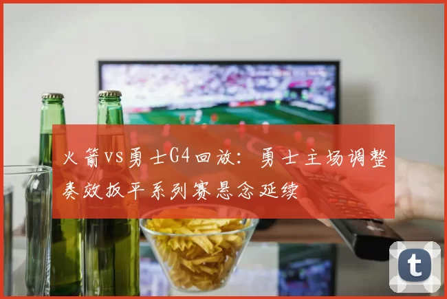 火箭vs勇士G4回放：勇士主场调整奏效扳平系列赛悬念延续