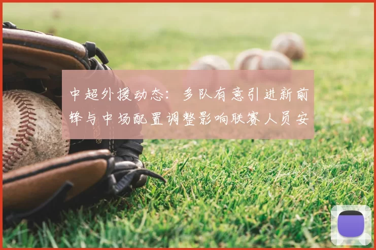 中超外援动态:多队有意引进新前锋与中场配置调整影响联赛人员安排